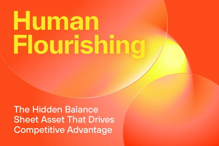 Human Flourishing: The Hidden Balance Sheet Asset That Drives Competitive Advantage 